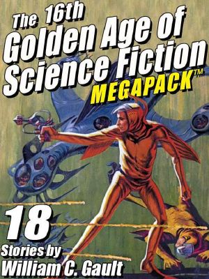 [Golden Age of Science Fiction MEGAPACK 01] • The 16th Golden Age of Science Fiction MEGAPACK ® · 18 Stories by William C. Gault